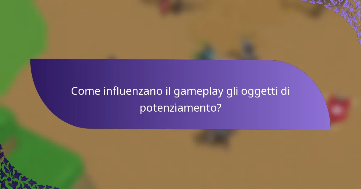 Come influenzano il gameplay gli oggetti di potenziamento?