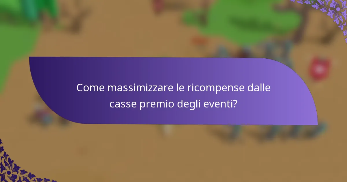 Come massimizzare le ricompense dalle casse premio degli eventi?