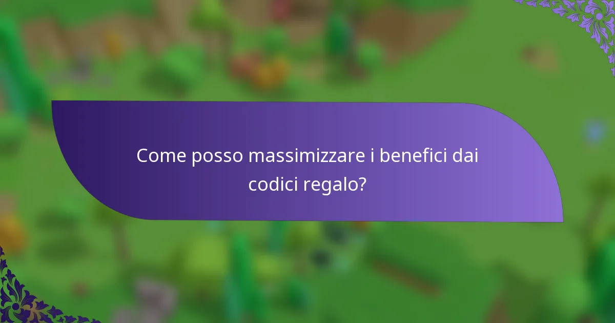 Come posso massimizzare i benefici dai codici regalo?