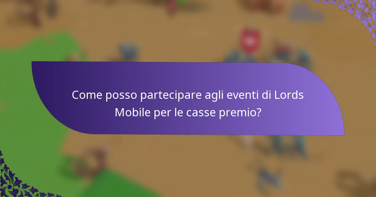 Come posso partecipare agli eventi di Lords Mobile per le casse premio?