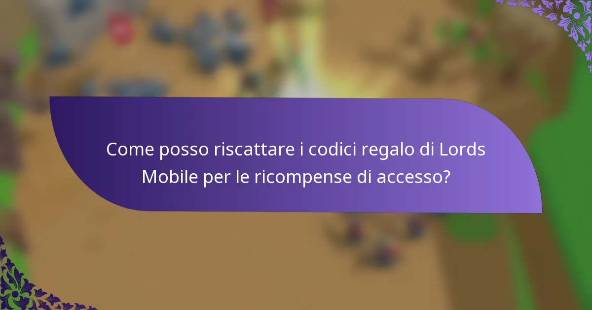 Come posso riscattare i codici regalo di Lords Mobile per le ricompense di accesso?
