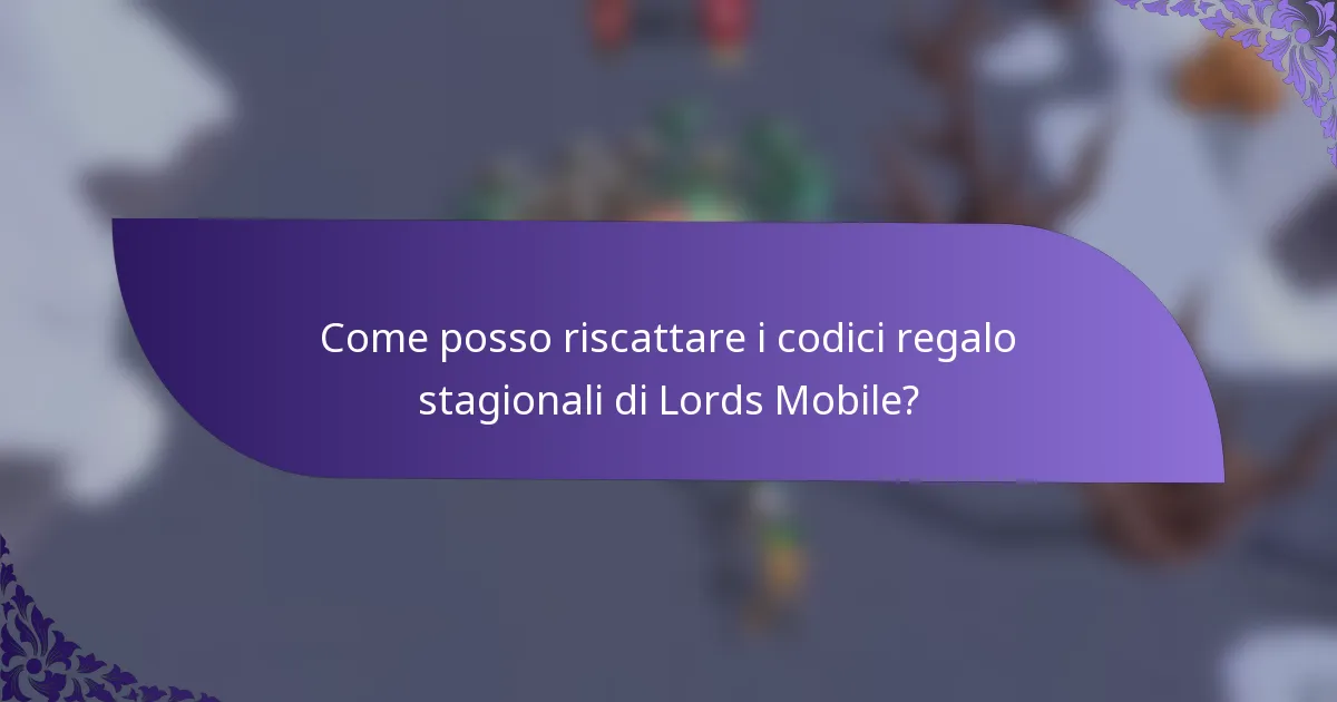 Come posso riscattare i codici regalo stagionali di Lords Mobile?