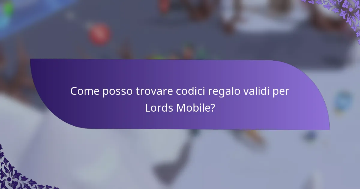 Come posso trovare codici regalo validi per Lords Mobile?