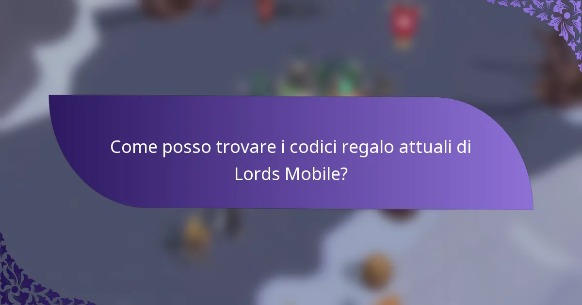 Come posso trovare i codici regalo attuali di Lords Mobile?