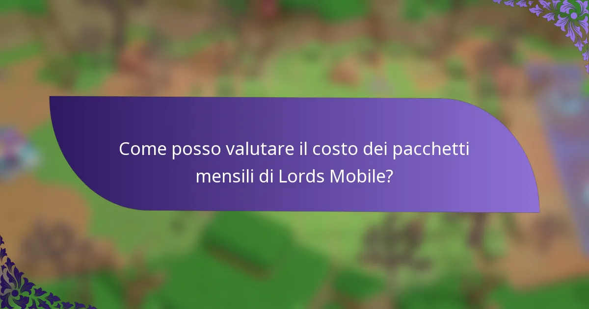 Come posso valutare il costo dei pacchetti mensili di Lords Mobile?