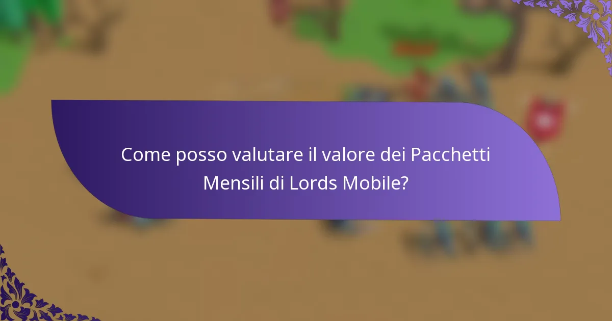 Come posso valutare il valore dei Pacchetti Mensili di Lords Mobile?