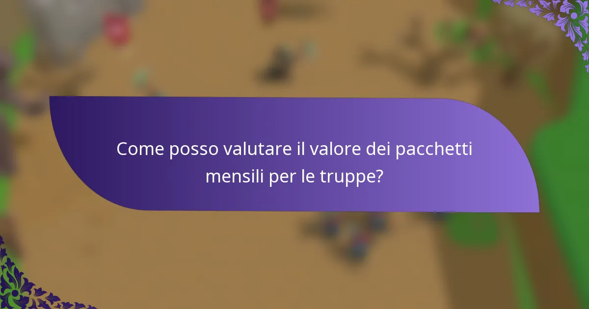Come posso valutare il valore dei pacchetti mensili per le truppe?