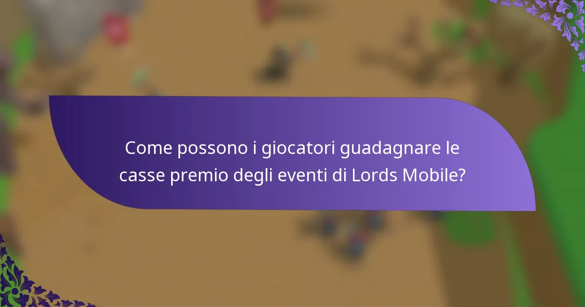 Come possono i giocatori guadagnare le casse premio degli eventi di Lords Mobile?