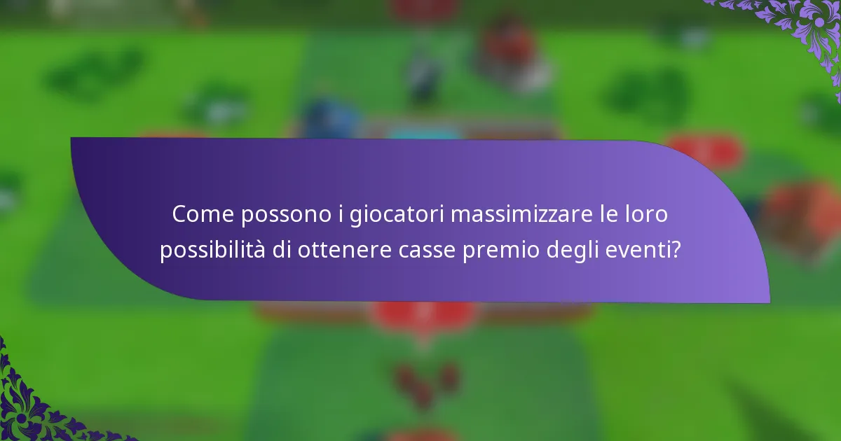 Come possono i giocatori massimizzare le loro possibilità di ottenere casse premio degli eventi?