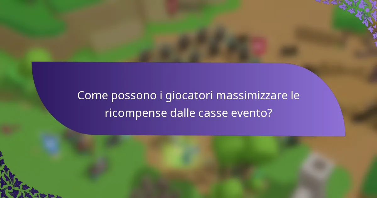 Come possono i giocatori massimizzare le ricompense dalle casse evento?
