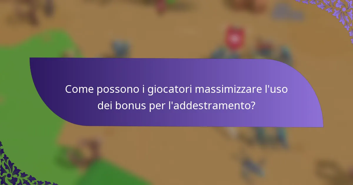 Come possono i giocatori massimizzare l'uso dei bonus per l'addestramento?