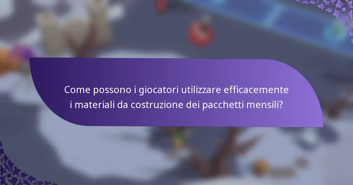 Come possono i giocatori utilizzare efficacemente i materiali da costruzione dei pacchetti mensili?