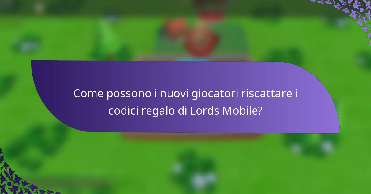 Come possono i nuovi giocatori riscattare i codici regalo di Lords Mobile?