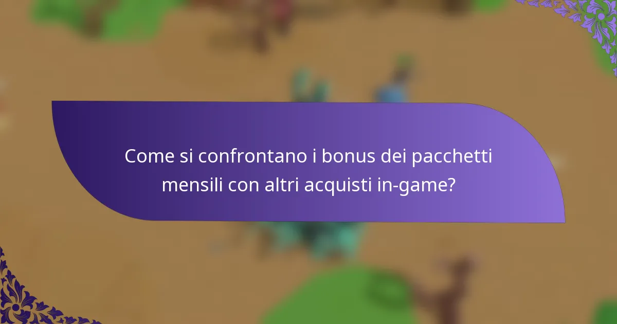 Come si confrontano i bonus dei pacchetti mensili con altri acquisti in-game?