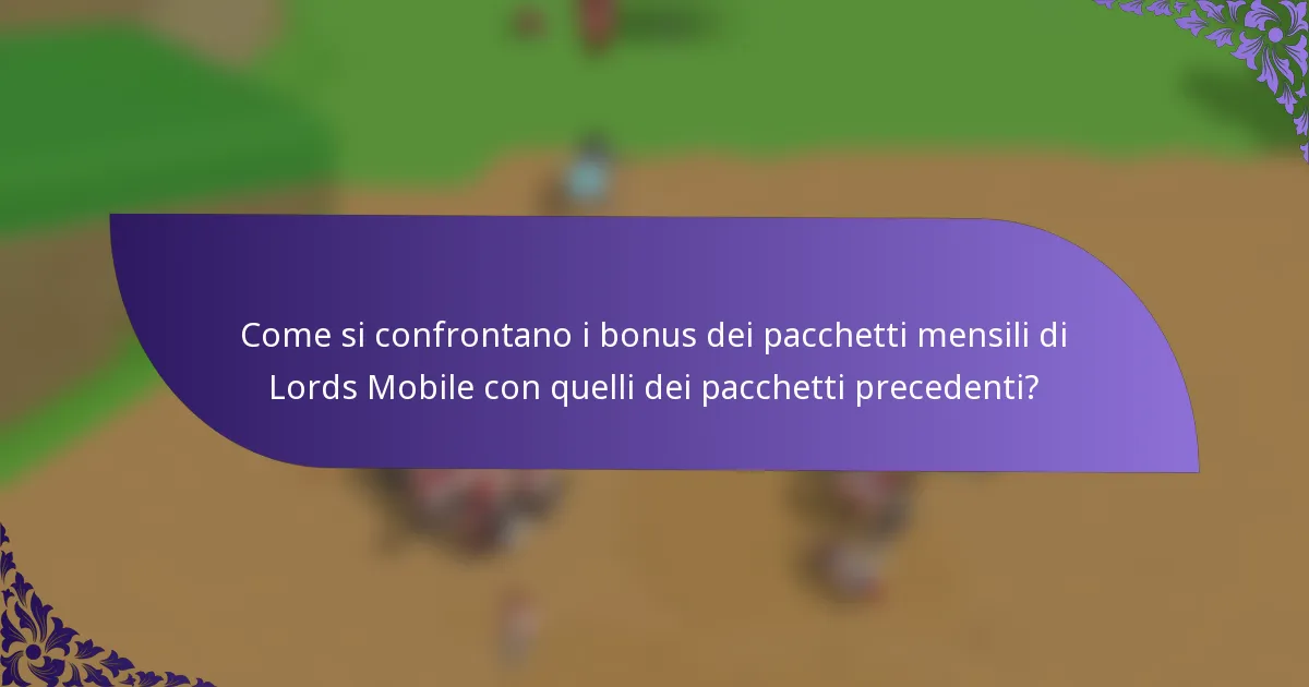 Come si confrontano i bonus dei pacchetti mensili di Lords Mobile con quelli dei pacchetti precedenti?