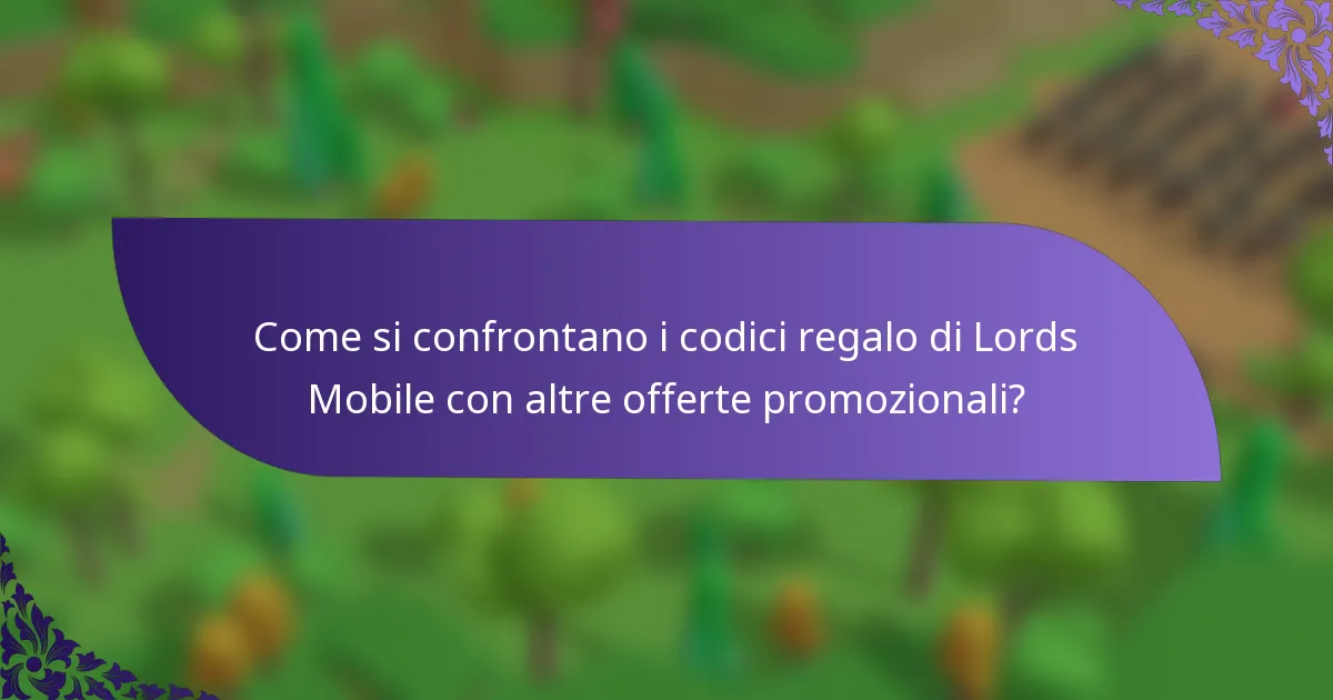 Come si confrontano i codici regalo di Lords Mobile con altre offerte promozionali?