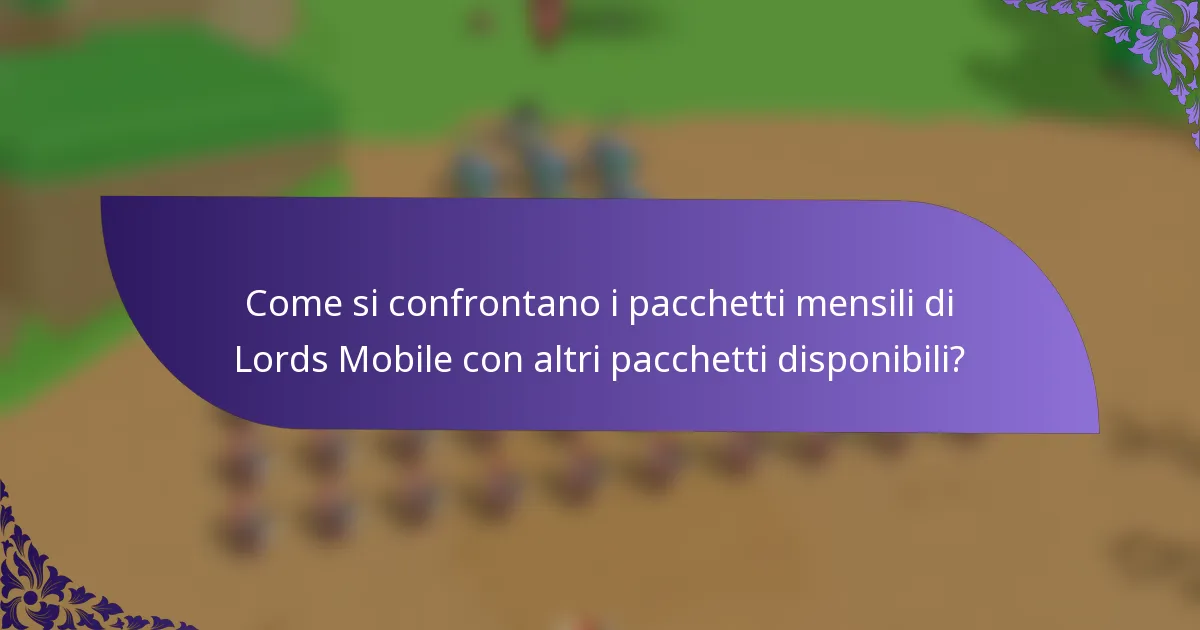 Come si confrontano i pacchetti mensili di Lords Mobile con altri pacchetti disponibili?