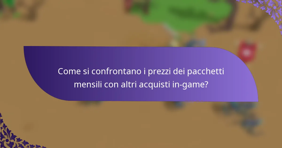Come si confrontano i prezzi dei pacchetti mensili con altri acquisti in-game?