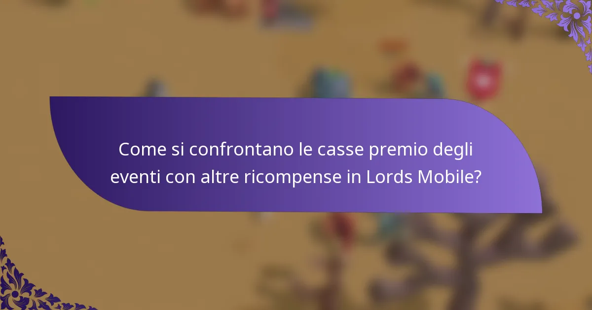 Come si confrontano le casse premio degli eventi con altre ricompense in Lords Mobile?
