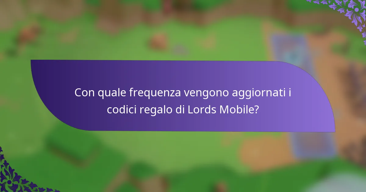 Con quale frequenza vengono aggiornati i codici regalo di Lords Mobile?