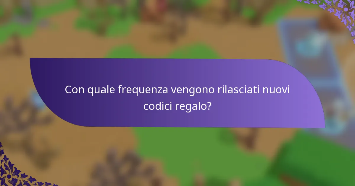 Con quale frequenza vengono rilasciati nuovi codici regalo?