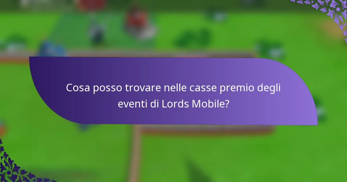 Cosa posso trovare nelle casse premio degli eventi di Lords Mobile?