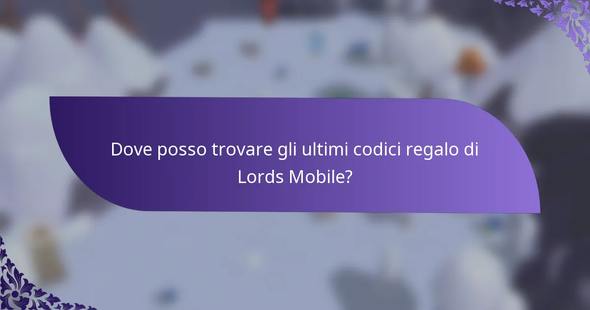 Dove posso trovare gli ultimi codici regalo di Lords Mobile?
