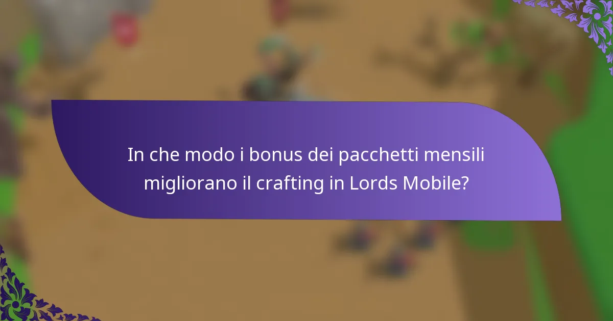 In che modo i bonus dei pacchetti mensili migliorano il crafting in Lords Mobile?