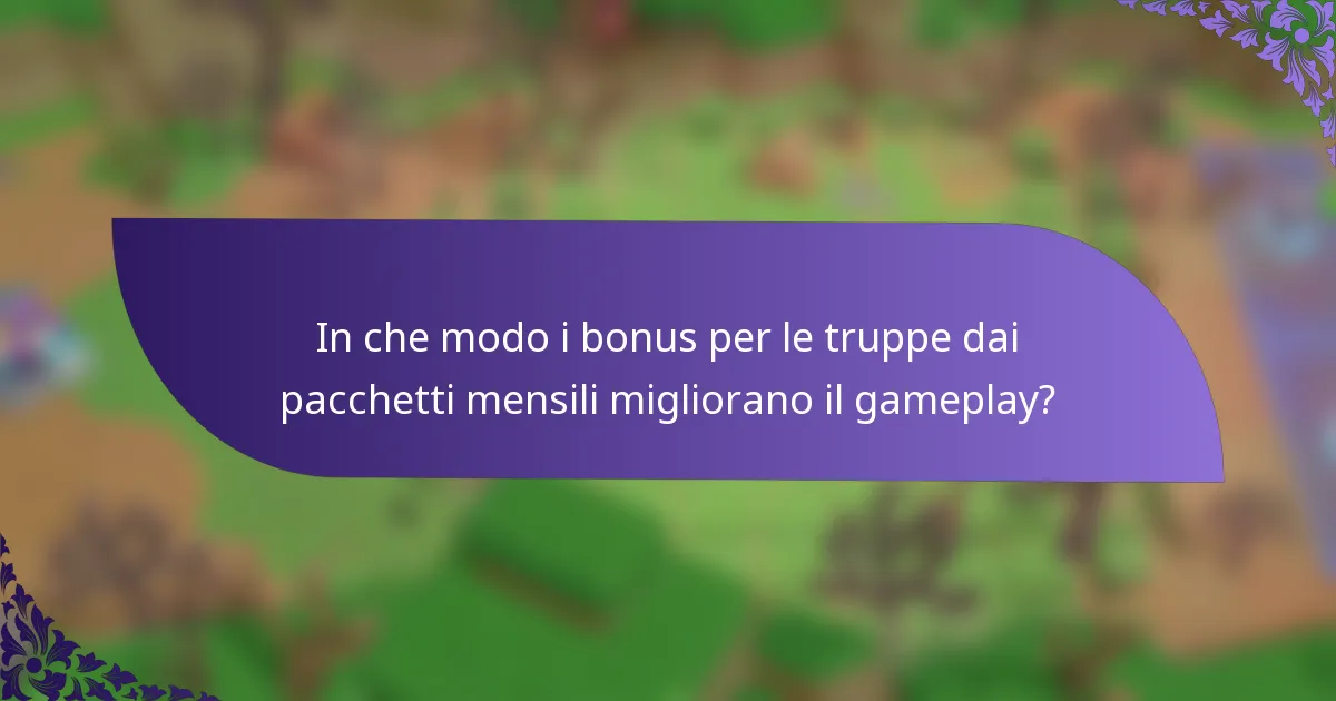 In che modo i bonus per le truppe dai pacchetti mensili migliorano il gameplay?