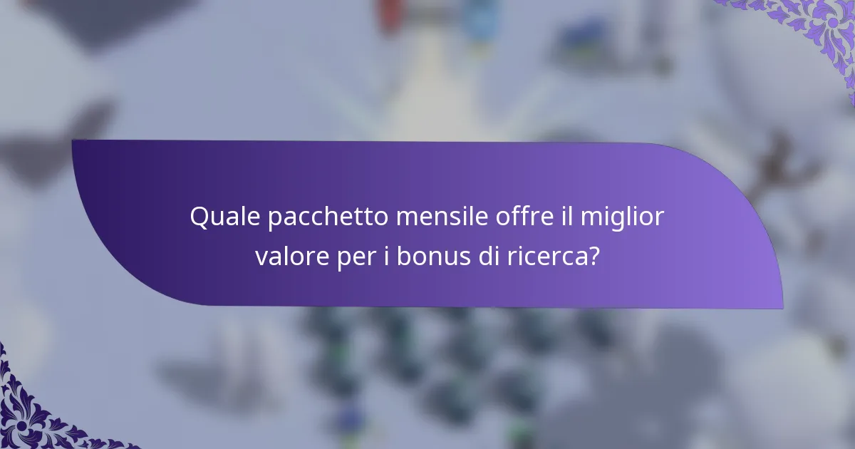 Quale pacchetto mensile offre il miglior valore per i bonus di ricerca?