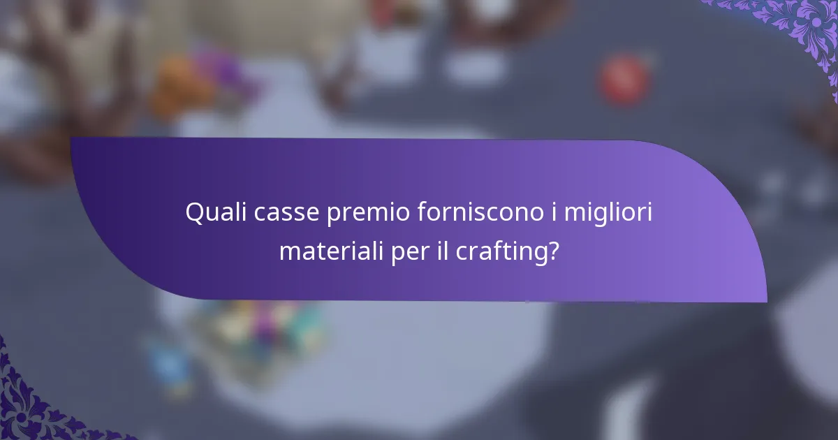 Quali casse premio forniscono i migliori materiali per il crafting?