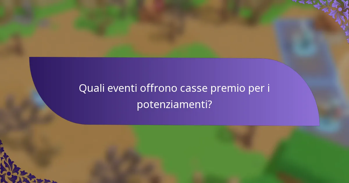Quali eventi offrono casse premio per i potenziamenti?