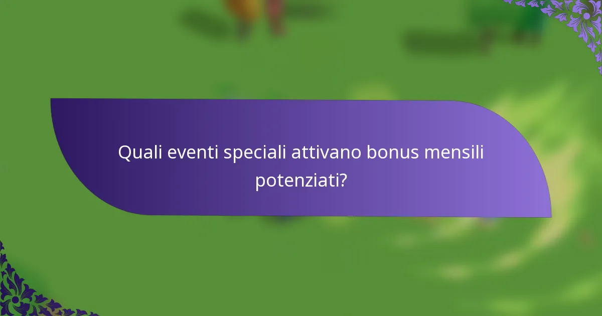 Quali eventi speciali attivano bonus mensili potenziati?