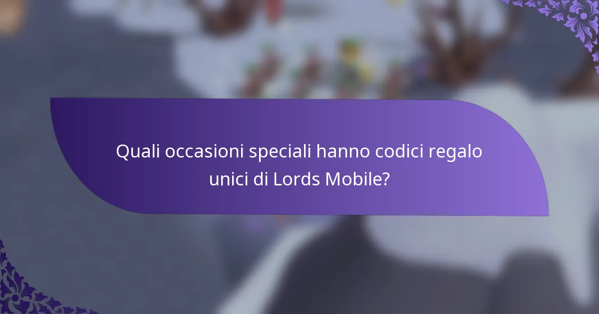 Quali occasioni speciali hanno codici regalo unici di Lords Mobile?