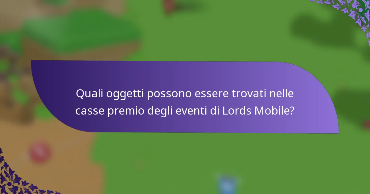 Quali oggetti possono essere trovati nelle casse premio degli eventi di Lords Mobile?