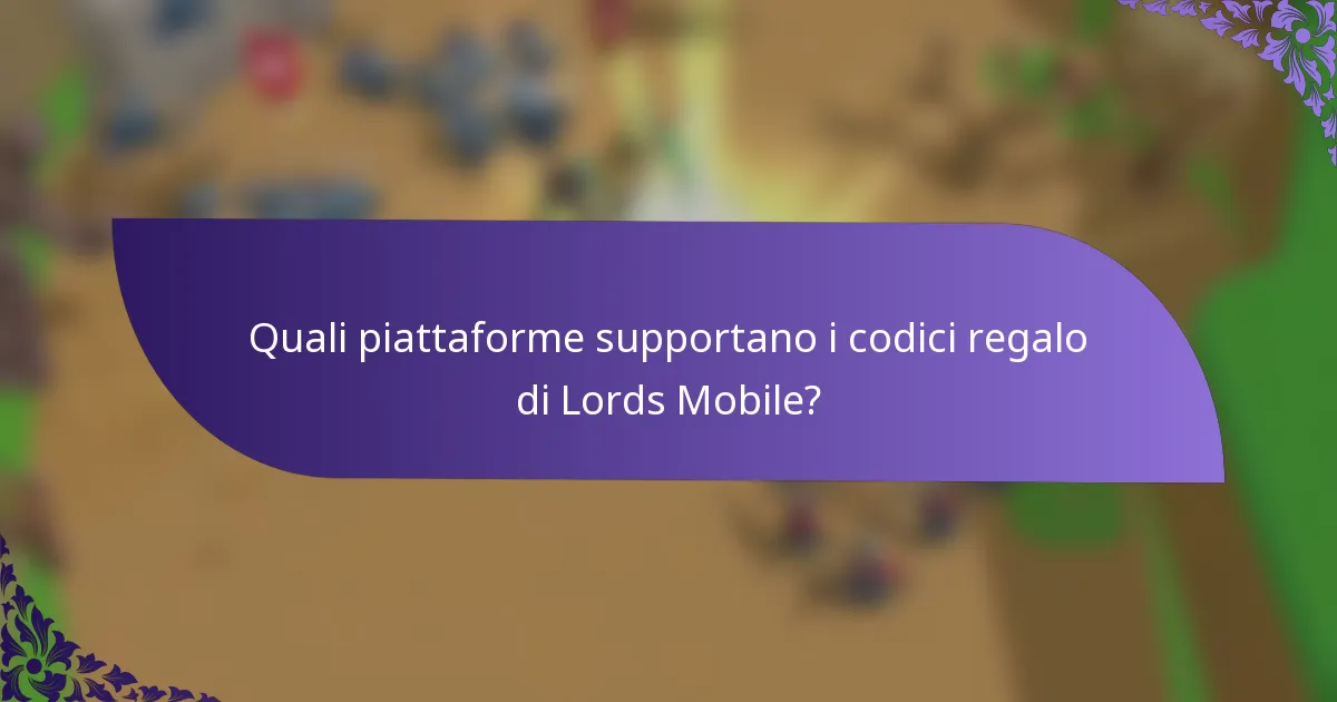 Quali piattaforme supportano i codici regalo di Lords Mobile?