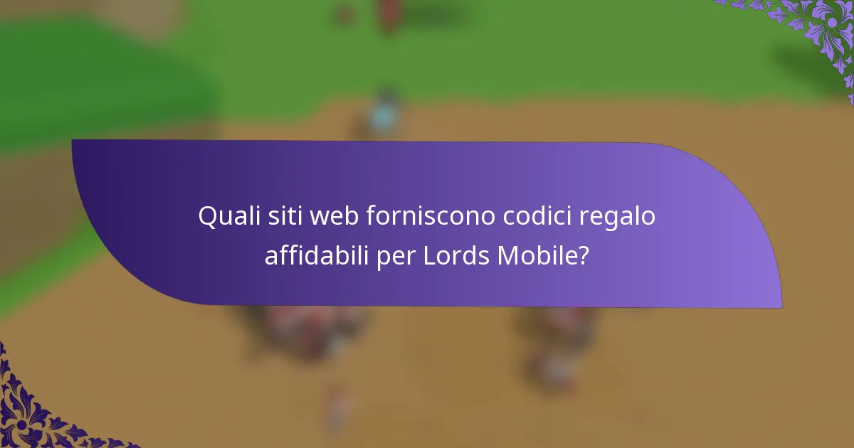 Quali siti web forniscono codici regalo affidabili per Lords Mobile?
