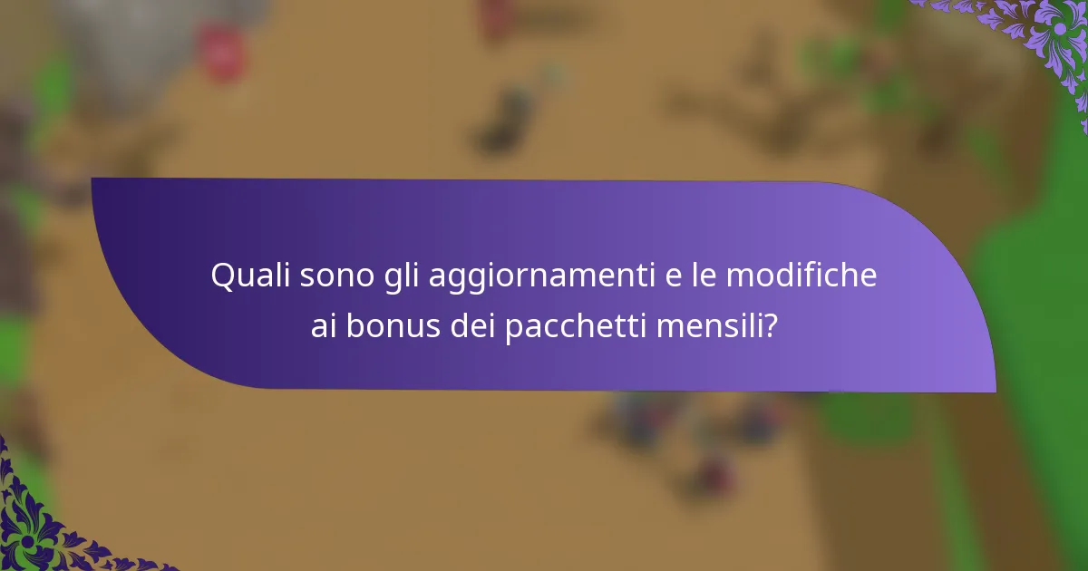 Quali sono gli aggiornamenti e le modifiche ai bonus dei pacchetti mensili?