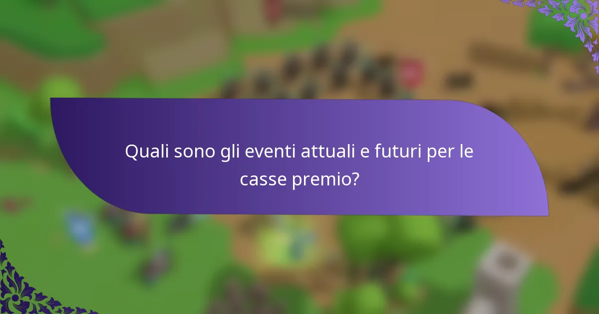 Quali sono gli eventi attuali e futuri per le casse premio?