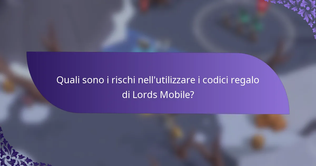 Quali sono i rischi nell'utilizzare i codici regalo di Lords Mobile?