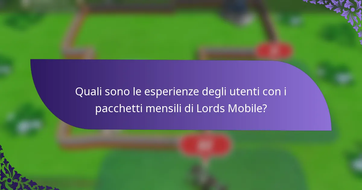 Quali sono le esperienze degli utenti con i pacchetti mensili di Lords Mobile?