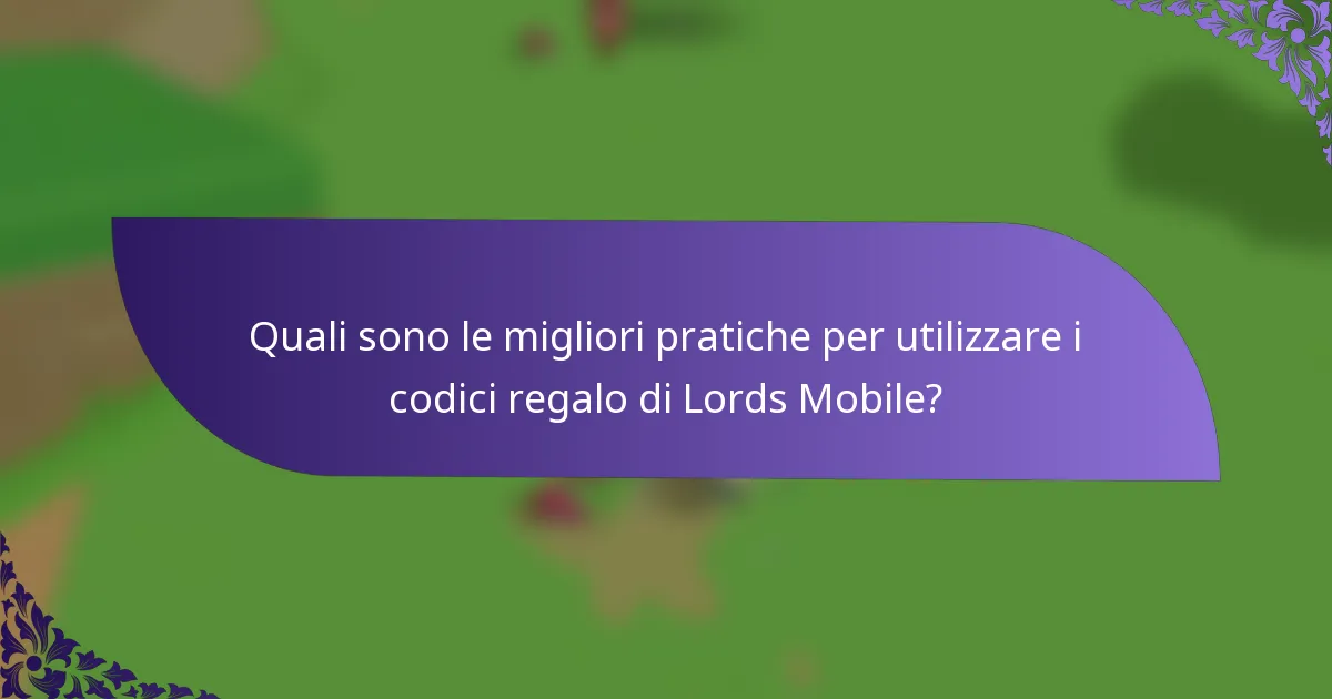 Quali sono le migliori pratiche per utilizzare i codici regalo di Lords Mobile?