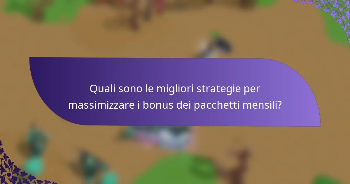 Quali sono le migliori strategie per massimizzare i bonus dei pacchetti mensili?