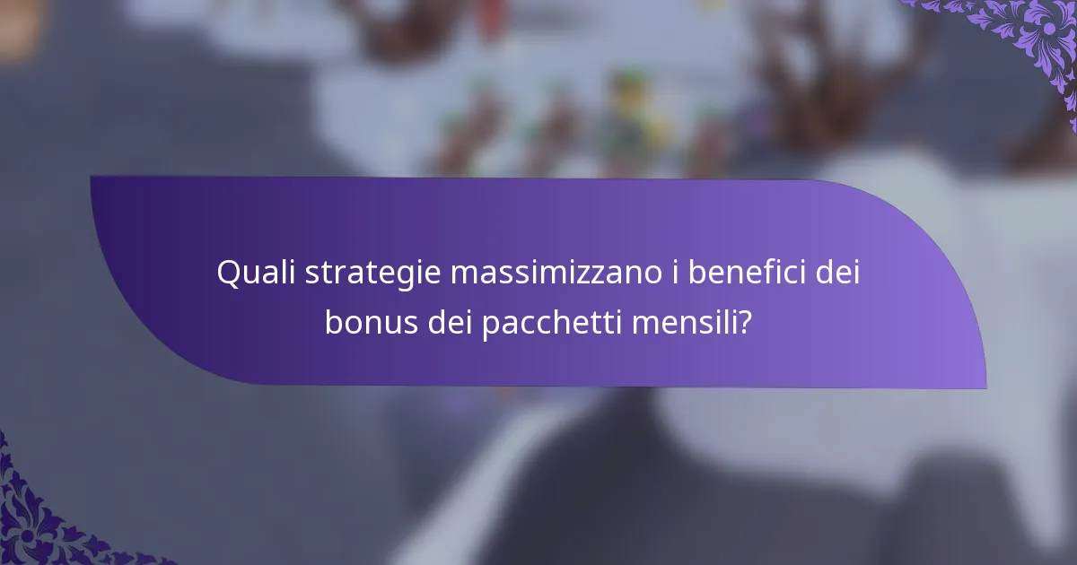 Quali strategie massimizzano i benefici dei bonus dei pacchetti mensili?