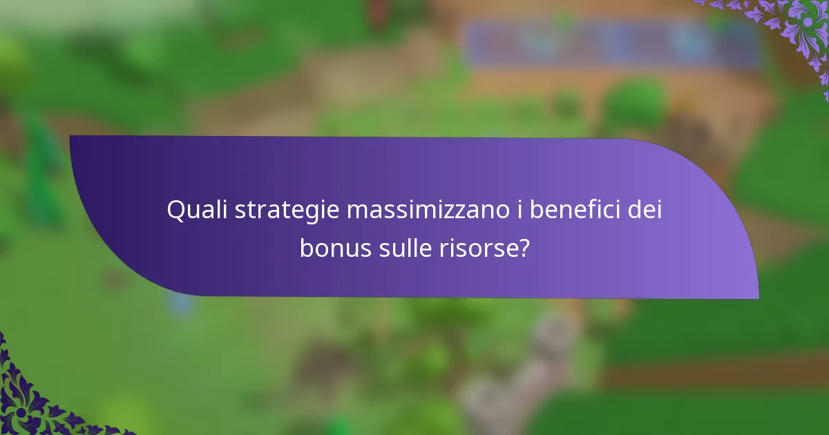 Quali strategie massimizzano i benefici dei bonus sulle risorse?
