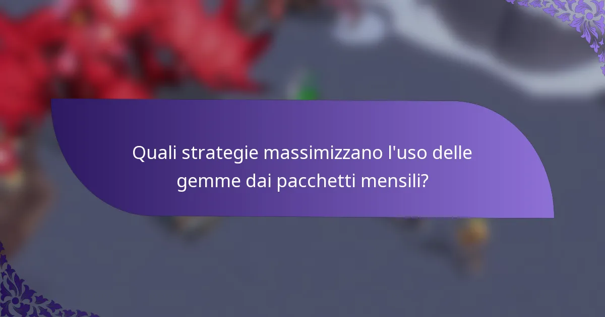 Quali strategie massimizzano l'uso delle gemme dai pacchetti mensili?