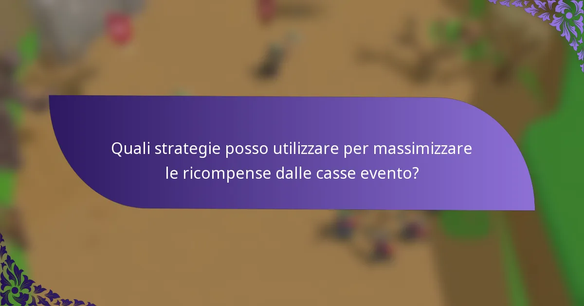 Quali strategie posso utilizzare per massimizzare le ricompense dalle casse evento?