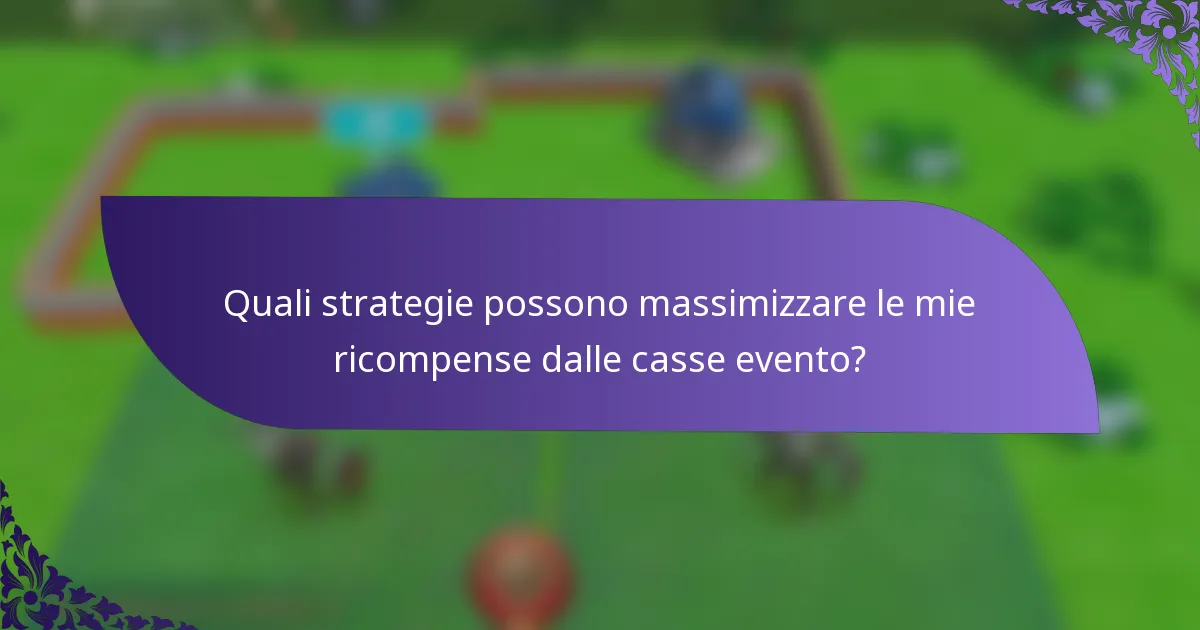 Quali strategie possono massimizzare le mie ricompense dalle casse evento?