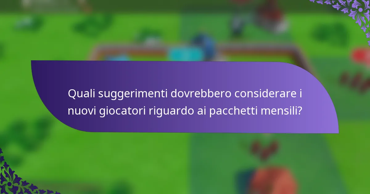 Quali suggerimenti dovrebbero considerare i nuovi giocatori riguardo ai pacchetti mensili?