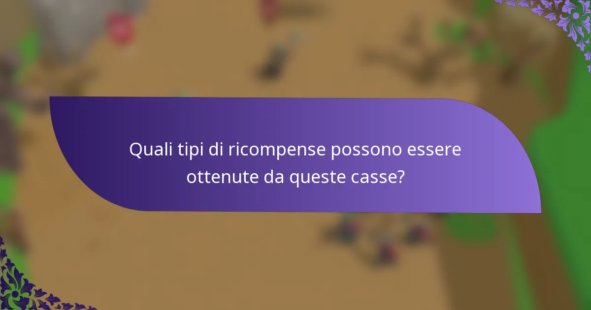 Quali tipi di ricompense possono essere ottenute da queste casse?